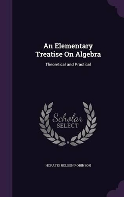 An Elementary Treatise On Algebra: Theoretical and Practical