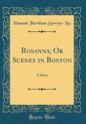 Rosanna; Or Scenes in Boston: A Story (Classic Reprint)
