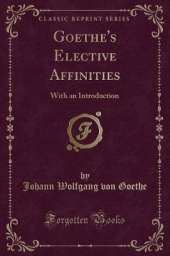 Goethe's Elective Affinities: With an Introduction (Classic Reprint)