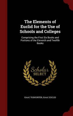 The Elements of Euclid for the Use of Schools and Colleges: Comprising the First Six Books and Portions of the Eleventh and Twelfth Books