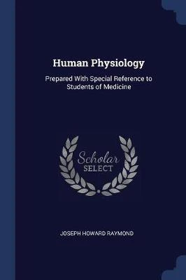 Human Physiology: Prepared with Special Reference to Students of Medicine