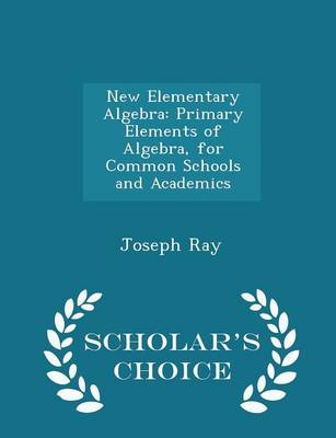 New Elementary Algebra: Primary Elements of Algebra, for Common Schools and Academics - Scholar's Choice Edition