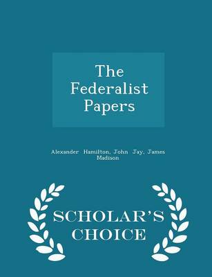 The Federalist Papers - Scholar's Choice Edition
