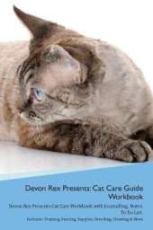 Devon Rex Presents: Cat Care Guide Workbook Devon Rex Presents Cat Care Workbook with Journalling, Notes, To Do List. Includes: Training, Feeding, Supplies, Breeding, Cleaning & More Volume 1