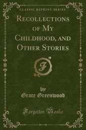 Recollections of My Childhood, and Other Stories (Classic Reprint)