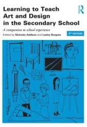 Learning to Teach Art and Design in the Secondary School: A companion to school experience