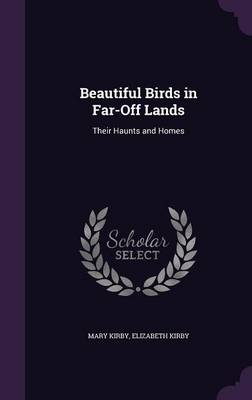 Beautiful Birds in Far-Off Lands: Their Haunts and Homes