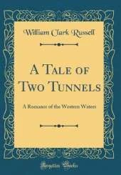 A Tale of Two Tunnels: A Romance of the Western Waters (Classic Reprint)