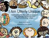 I am Utterly Unique: Celebrating the Strengths of Children with Asperger Syndrome and High-functioning Autism