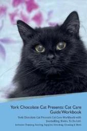 York Chocolate Cat Presents: Cat Care Guide Workbook York Chocolate Cat Presents Cat Care Workbook with Journalling, Notes, To Do List. Includes: Training, Feeding, Supplies, Breeding, Cleaning & More Volume 1