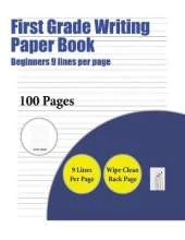 First Grade Writing Paper Book (Beginners 9 Lines Per Page): A Handwriting and Cursive Writing Book with 100 Pages of Extra Large 8.5 by 11.0 Inch Writing Practise Pages. This Book Has Guidelines for Practising Writing.