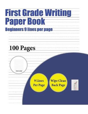 First Grade Writing Paper Book (Beginners 9 Lines Per Page): A Handwriting and Cursive Writing Book with 100 Pages of Extra Large 8.5 by 11.0 Inch Writing Practise Pages. This Book Has Guidelines for Practising Writing.