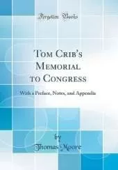 Tom Crib's Memorial to Congress: With a Preface, Notes, and Appendix (Classic Reprint)
