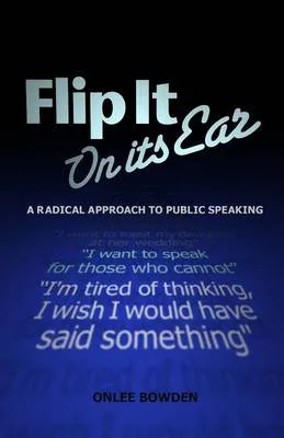 Flip It On Its Ear: A Radical Approach to Public Speaking