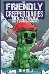 The Friendly Creeper Diaries: The Relics of Dragons: Book 9: Saving the Overworld