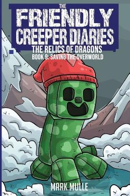 The Friendly Creeper Diaries: The Relics of Dragons: Book 9: Saving the Overworld