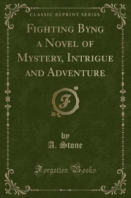 Fighting Byng a Novel of Mystery, Intrigue and Adventure (Classic Reprint)