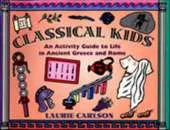 Classical Kids: An Activity Guide to Life in Ancient Greece and Rome
