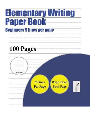 Elementary Writing Paper Book (Beginners 9 Lines Per Page): A Handwriting and Cursive Writing Book with 100 Pages of Extra Large 8.5 by 11.0 Inch Writing Practise Pages. This Book Has Guidelines for Practising Writing.