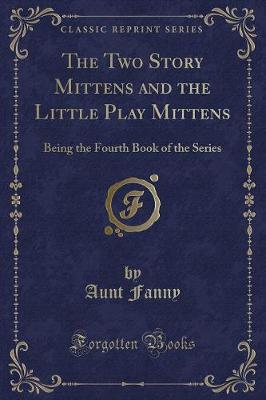 The Two Story Mittens and the Little Play Mittens: Being the Fourth Book of the Series (Classic Reprint)
