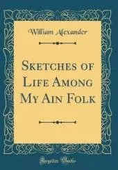 Sketches of Life Among My Ain Folk (Classic Reprint)