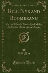 Bill Nye and Boomerang: Or the Tale of a Meek-Eyed Mule; And Some Other Literary Gems (Classic Reprint)