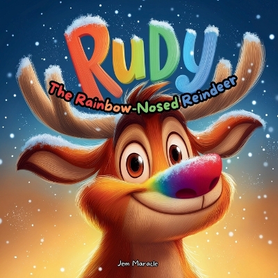 Rudy the Rainbow-Nosed Reindeer: A Funny and Magical Christmas Tale for Kids About Being Brightly Yourself