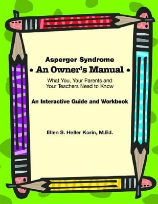 Asperger Syndrome: An Owner's Manual: What You, Your Parents and Your Teachers Need to Know - An Interactive Guide and Workbook