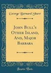 John Bull's Other Island, And, Major Barbara (Classic Reprint)