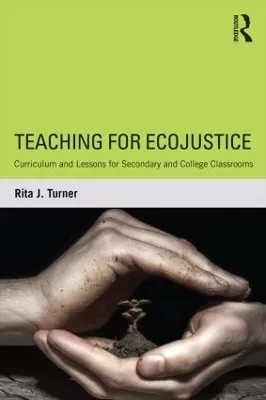 Teaching for EcoJustice: Curriculum and Lessons for Secondary and College Classrooms