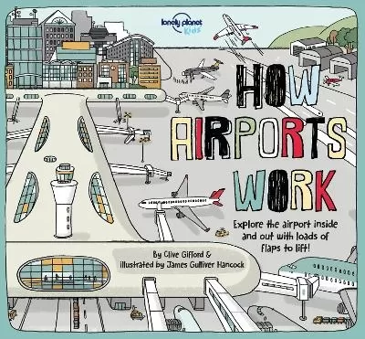 Lonely Planet Kids How Airports Work: Brilliant Facts & Lift the Flaps | Amazing Illustrations | Discover Plane & Control Tower Secrets | See Inside an Aircraft