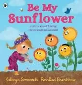 Be My Sunflower: A story about facing fears and finding the courage to blossom from a multiple award-winning duo
