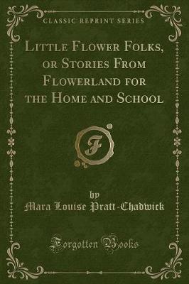 Little Flower Folks, or Stories From Flowerland for the Home and School (Classic Reprint)