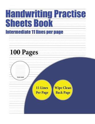 Handwriting Practise Sheets Book (Intermediate 11 Lines Per Page): A Handwriting and Cursive Writing Book with 100 Pages of Extra Large 8.5 by 11.0 Inch Writing Practise Pages. This Book Has Guidelines for Practising Writing.