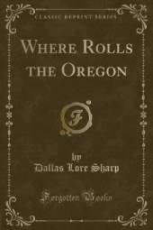 Where Rolls the Oregon (Classic Reprint)