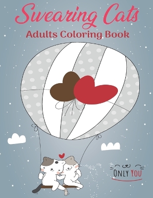 Swearing Cats Coloring Book For Adults: Relaxing Stress Relief Fun With Foul Mouthed Kittens (Gag Valentine's Day Gift for Cat Lovers)