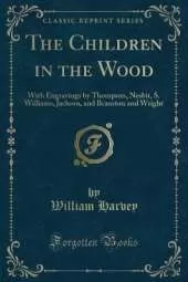 The Children in the Wood: With Engravings by Thompson, Nesbit, S. Williams, Jackson, and Branston and Wright (Classic Reprint)