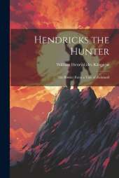 Hendricks the Hunter: The Border Farm a Tale of Zululand
