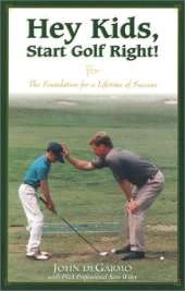 Hey Kids, Start Golf Right!: The Foundation for a Lifetime of Success