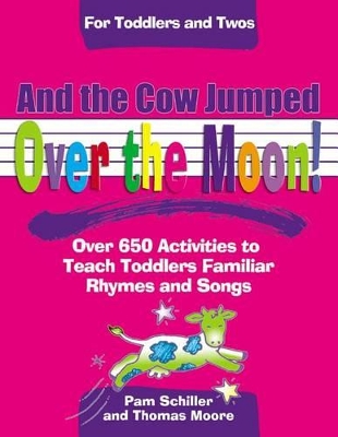 And the Cow Jumped Over the Moon!: Over 650 Activites to Teach Toddlers Familiar Rhymes and Songs