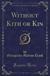 Without Kith or Kin, Vol. 1 of 2 (Classic Reprint)