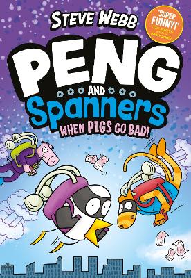 Peng and Spanners: When Pigs Go Bad!: Hilariously silly, for fans of Bunny vs Monkey