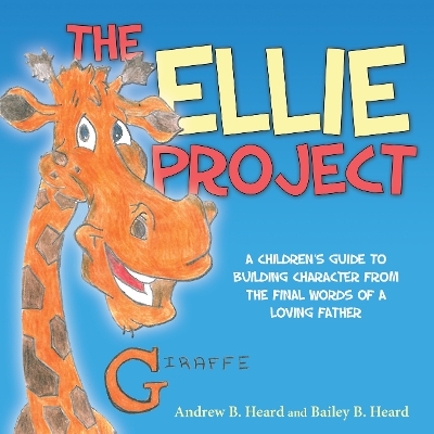 The Ellie Project: A Children’s Guide to Building Character from the final words of a Loving Father