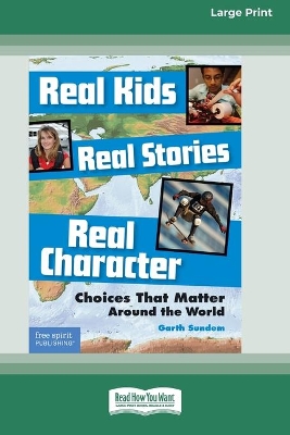 Real Kids, Real Stories, Real Character: : Choices That Matter Around the World [Standard Large Print 16 Pt Edition]
