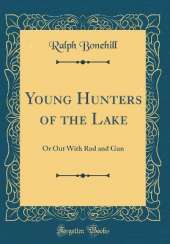 Young Hunters of the Lake: Or Out With Rod and Gun (Classic Reprint)