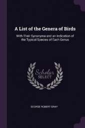 A List of the Genera of Birds: With Their Synonyma and an Indication of the Typical Species of Each Genus