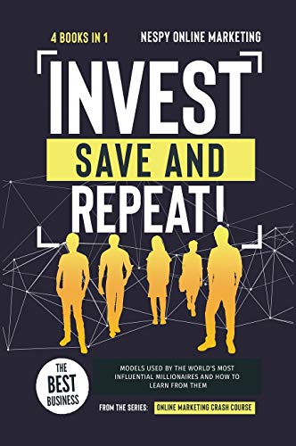Invest, Save, and Repeat! [4 in 1]: The Best Business Models Used by the World's Most Influential Millionaires and How to Learn from Them