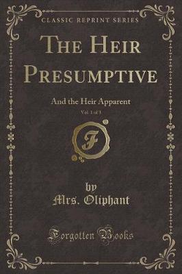 The Heir Presumptive and the Heir Apparent, Vol. 1 of 3 (Classic Reprint)