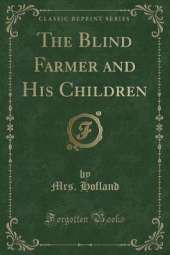 The Blind Farmer and His Children (Classic Reprint)