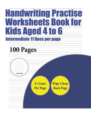 Handwriting Practise Worksheets Book for Kids Aged 4 to 6 (Intermediate 11 Lines Per Page): A Handwriting and Cursive Writing Book with 100 Pages of Extra Large 8.5 by 11.0 Inch Writing Practise Pages. This Book Has Guidelines for Practising Writing.